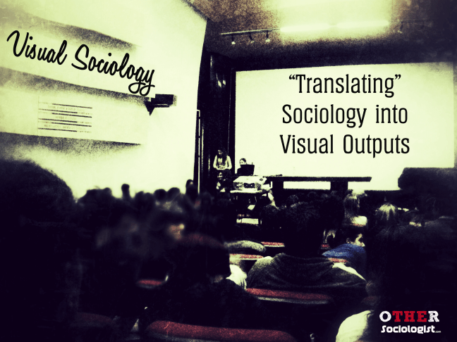 Visual Sociology – “Translating” Sociology into Visual Outputs.