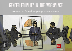 Gender equality in the workplace require active & ongoing management.