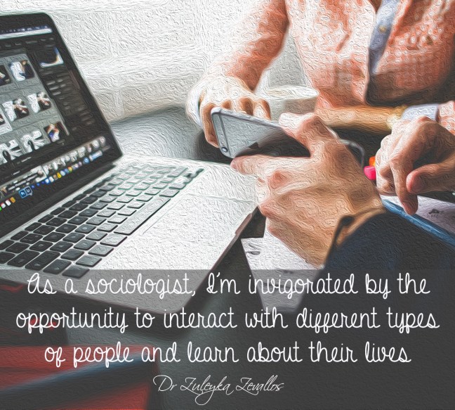 As a sociologist, I’m invigorated by the opportunity to interact with different types of people and learn about their lives